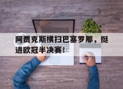 IM电竞赌博-阿贾克斯横扫巴塞罗那，挺进欧冠半决赛！