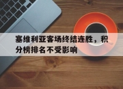 IM电竞-塞维利亚客场终结连胜，积分榜排名不受影响