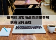 IM电竞赌博-伯明翰城客场战胜诺里奇城，联赛保持连胜