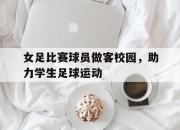 IM电竞-女足比赛球员做客校园，助力学生足球运动