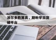 IM电竞-波尔多胜算高，期盼早日突破平台